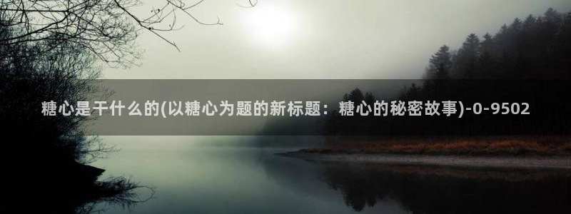  糖心vlog 百度网盘：糖心是干什么的(以糖心为题的新标题：